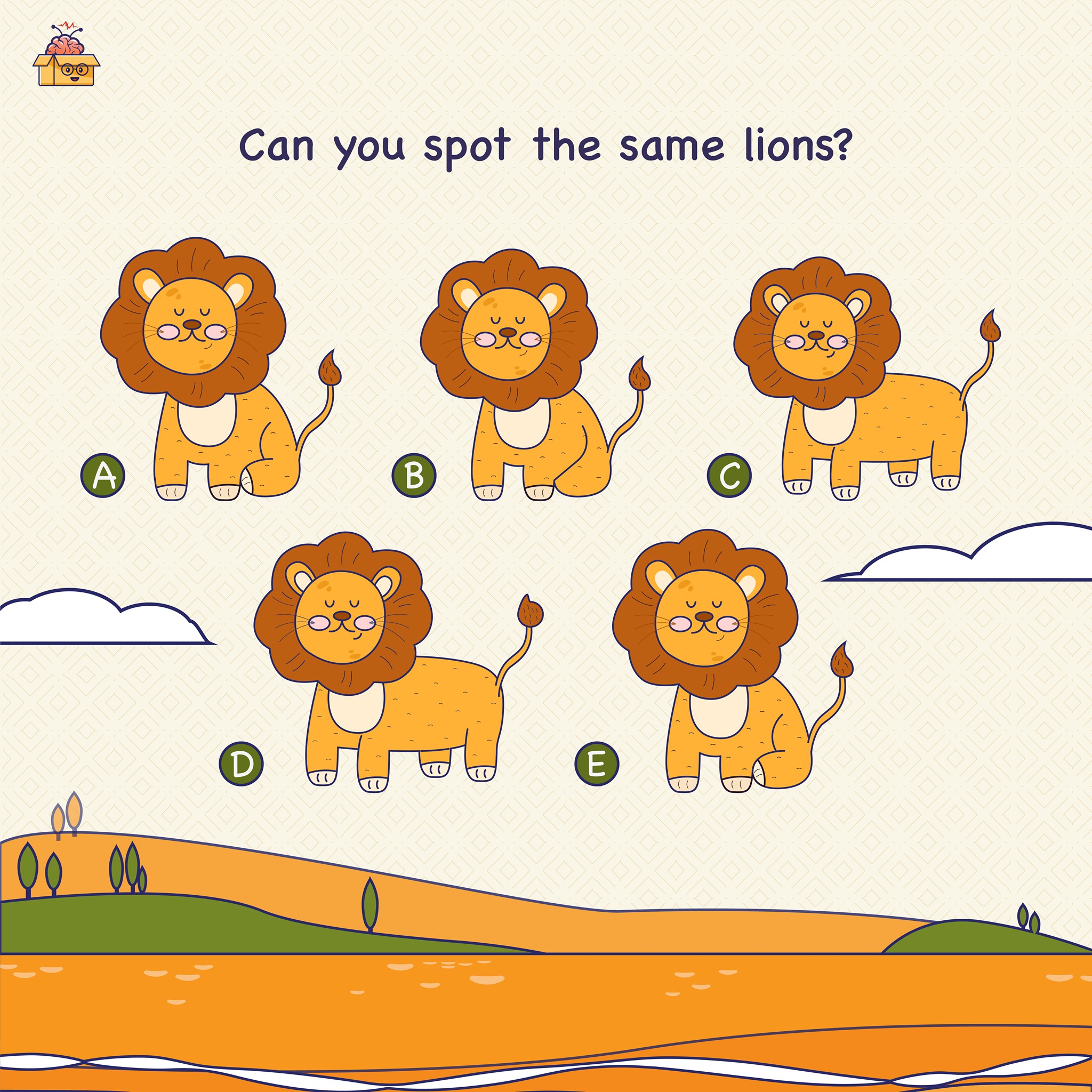 Smart Brains, it’s time to test your observation skills.  If you can spot the same lions you might be a true genius. (Psst…Post your time along with the answer. Let’s see who solved the fastest.)